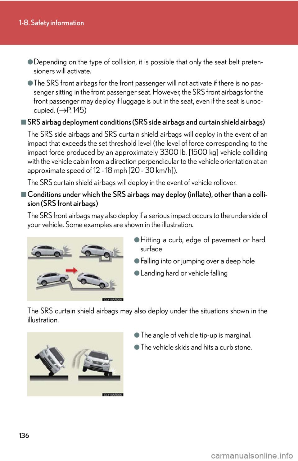 LEXUS RX450h 2015  Owners Manual 1361-8. Safety information
●
Depending on the type of collision, it is possible that only the seat belt preten-
sioners will activate.●
The SRS front airbags for the front passenger will not activ