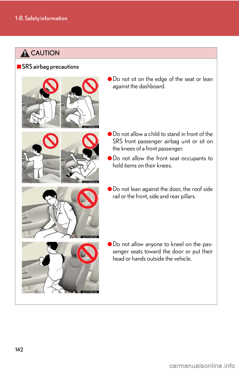 LEXUS RX450h 2015  Owners Manual 1421-8. Safety information
CAUTION■
SRS airbag precautions ●
Do not sit on the edge of the seat or lean
against the dashboard.
●
Do not allow a child to stand in front of the
SRS front passenger
