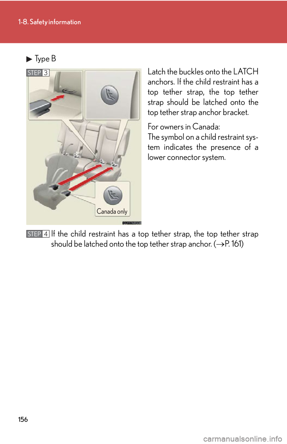 LEXUS RX450h 2015  Owners Manual 1561-8. Safety information
Type B
Latch the buckles onto the LATCH
anchors. If the child restraint has a
top tether strap, the top tether
strap should be  latched onto the
top tether strap anchor brac