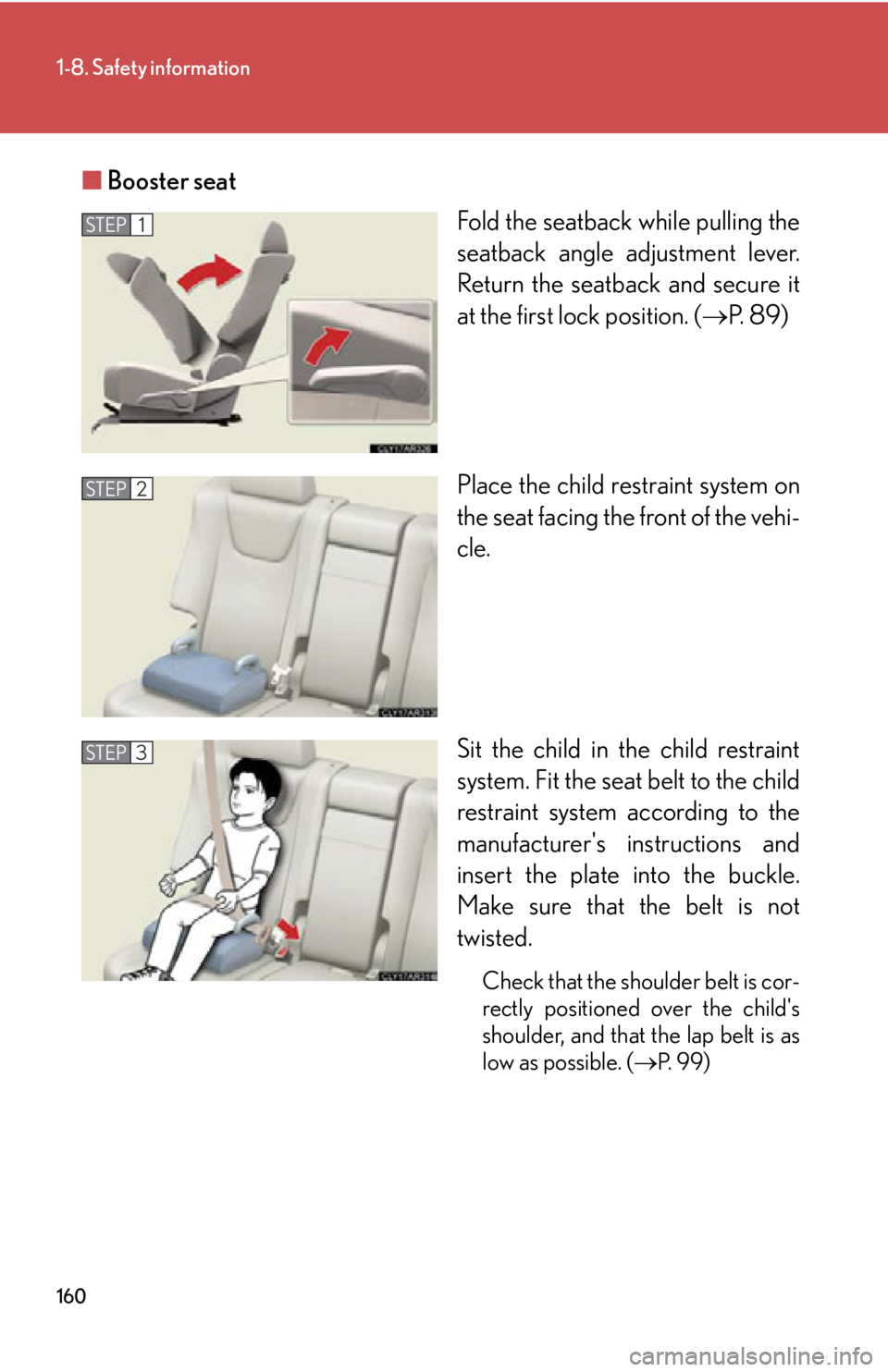 LEXUS RX450h 2015  Owners Manual 1601-8. Safety information
■ Booster seat
Fold the seatback  while pulling the
seatback angle adjustment lever.
Return the seatback and secure it
at the first lock position. (  P.  8 9 )
Place th