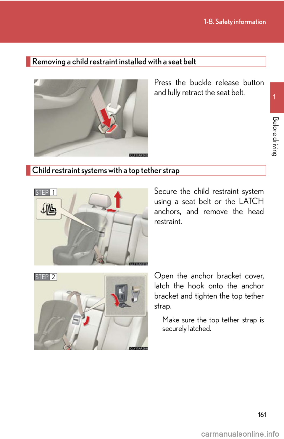 LEXUS RX450h 2015  Owners Manual 1611-8. Safety information
1
Before driving Removing a child restraint installed with a seat belt
Press the buckle release button
and fully retract the seat belt. 
Child restraint systems with a top t