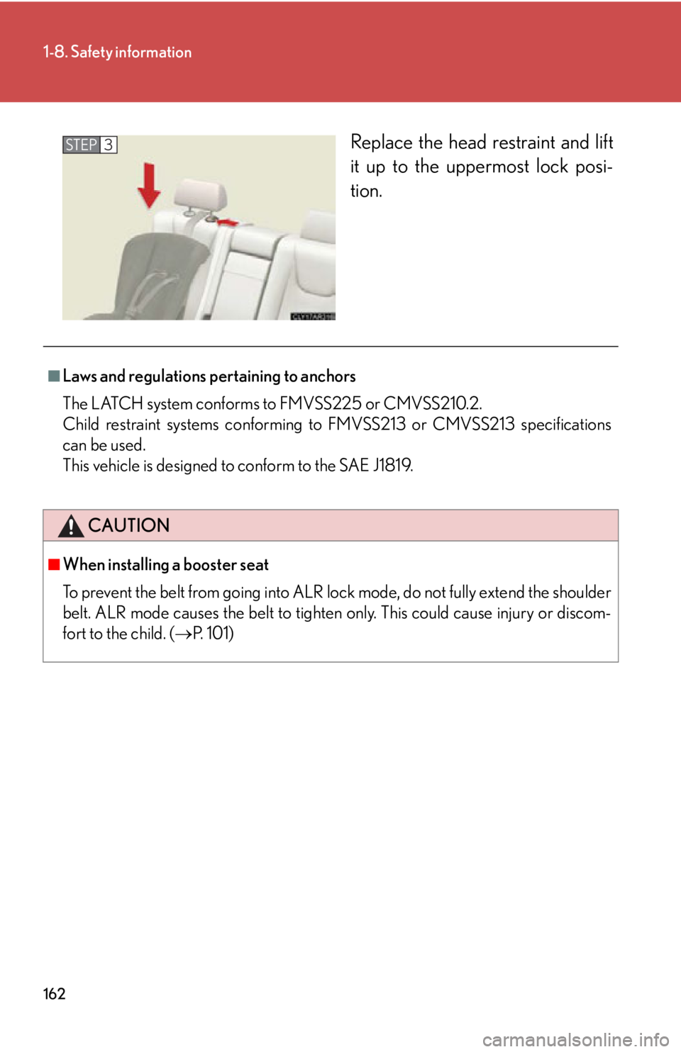 LEXUS RX450h 2015  Owners Manual 1621-8. Safety information
Replace the head restraint and lift
it up to the up permost lock posi-
tion.STEP 3
■
Laws and regulations pertaining to anchors
The LATCH system conforms to FMVSS225 or CM