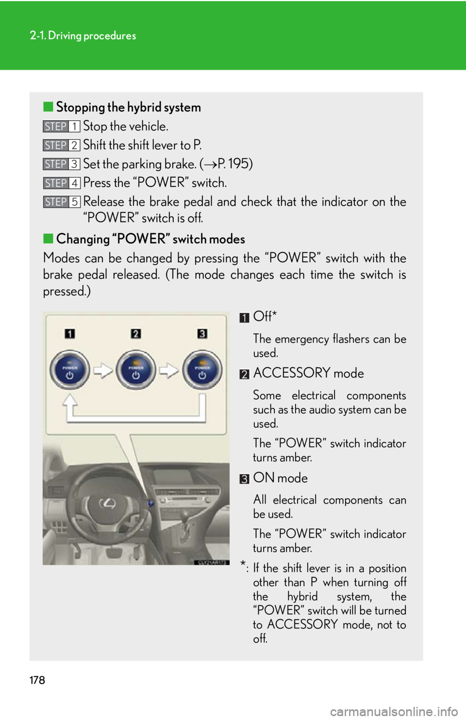 LEXUS RX450h 2015  Owners Manual 1782-1. Driving procedures
■ Stopping the hybrid system
Stop the vehicle.
Shift the shift lever to P.
Set the parking brake. (  P.  1 9 5 )
Press the “POWER” switch.
Release the brake pedal a