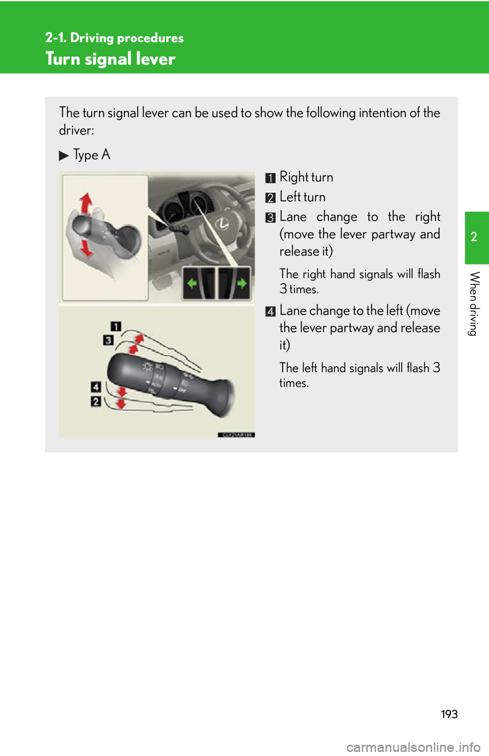 LEXUS RX450h 2015  Owners Manual 1932-1. Driving procedures
2
When driving Turn signal lever The turn signal lever can be used to show the following intention of the
driver: 
Type A
Right turn
Left turn
Lane change to the right
(move