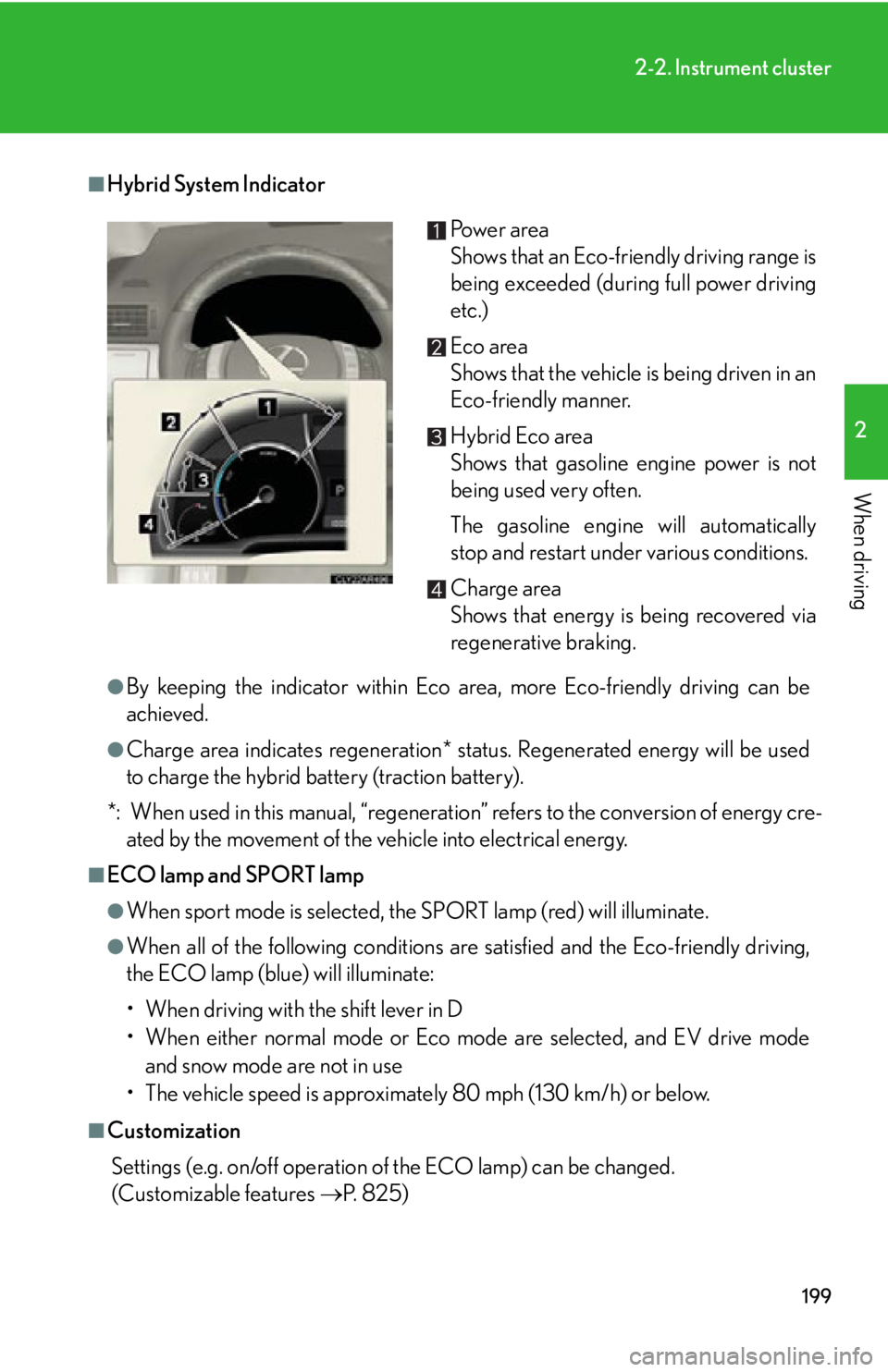 LEXUS RX450h 2015  Owners Manual 1992-2. Instrument cluster
2
When driving ■
Hybrid System Indicator
●
By keeping the indicator within Eco area, more Eco-friendly driving can be
achieved.●
Charge area indicates regeneration* st