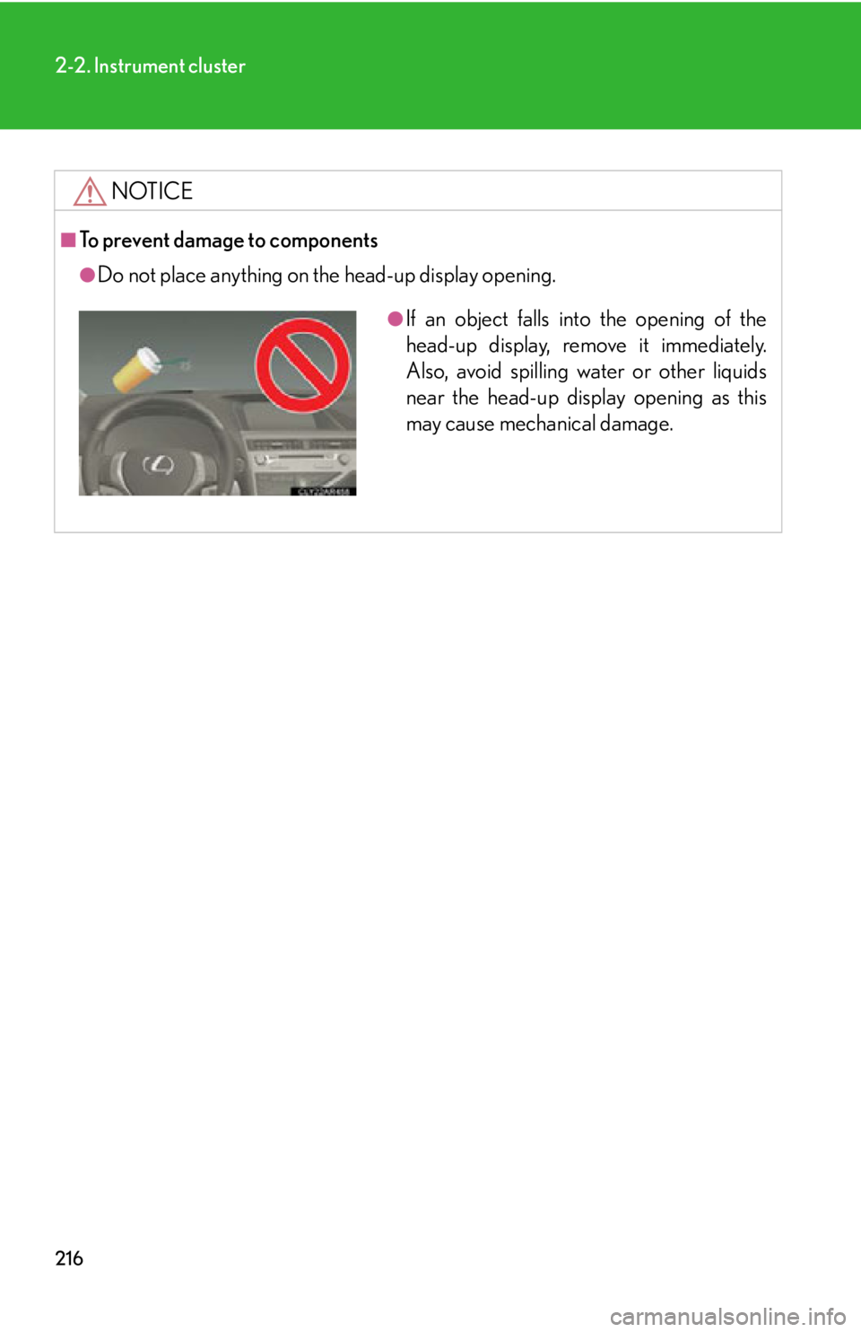 LEXUS RX450h 2015  Owners Manual 2162-2. Instrument cluster
NOTICE■
To prevent damage to components ●
Do not place anything on the head-up display opening. ●
If an object falls into the opening of the
head-up display, remove it