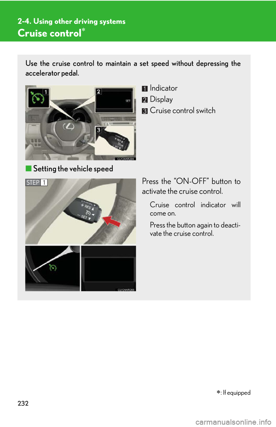 LEXUS RX450h 2015  Owners Manual 2322-4. Using other driving systems
Cruise control 
 : If equippedUse the cruise control to maintain a set speed without depressing the
accelerator pedal.
Indicator
Display
Cruise control switch