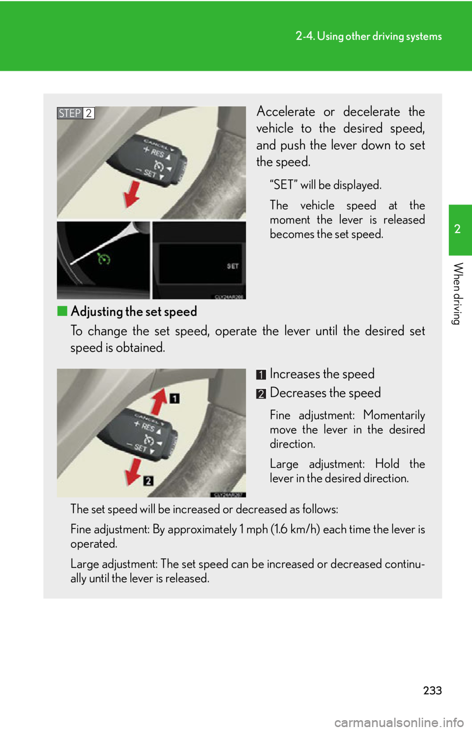 LEXUS RX450h 2015  Owners Manual 2332-4. Using other driving systems
2
When driving Accelerate or decelerate the
vehicle to the desired speed,
and push the lever down to set
the speed. “SET” will be displayed.
The vehicle speed a