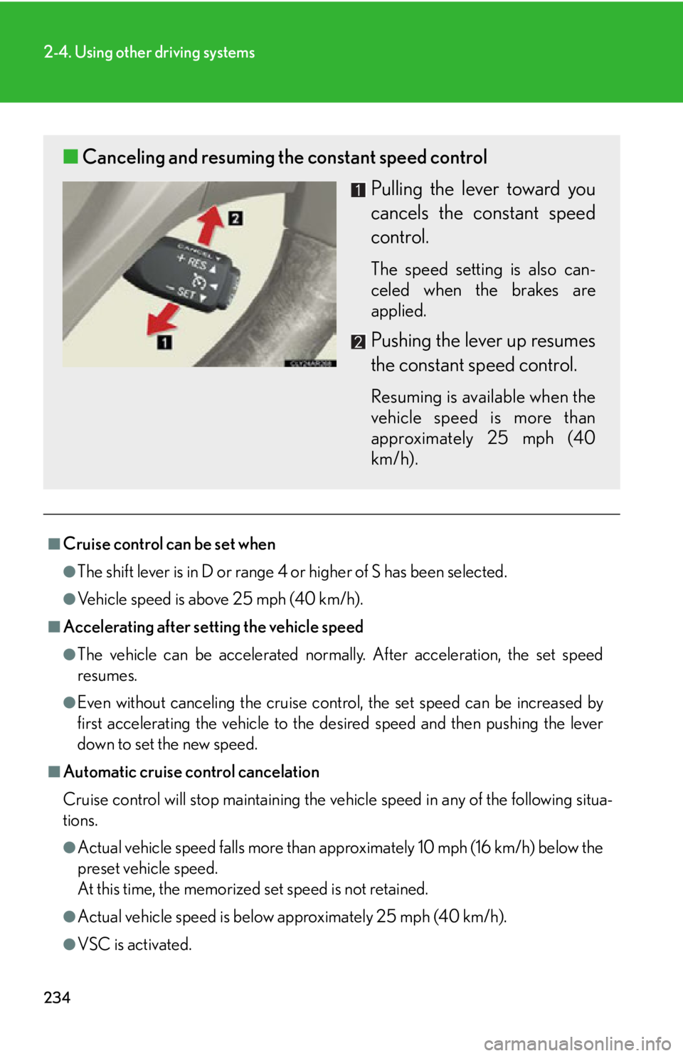 LEXUS RX450h 2015  Owners Manual 2342-4. Using other driving systems
■
Cruise control can be set when ●
The shift lever is in D or range 4 or higher of S has been selected. ●
Vehicle speed is above 25 mph (40 km/h). ■
Acceler