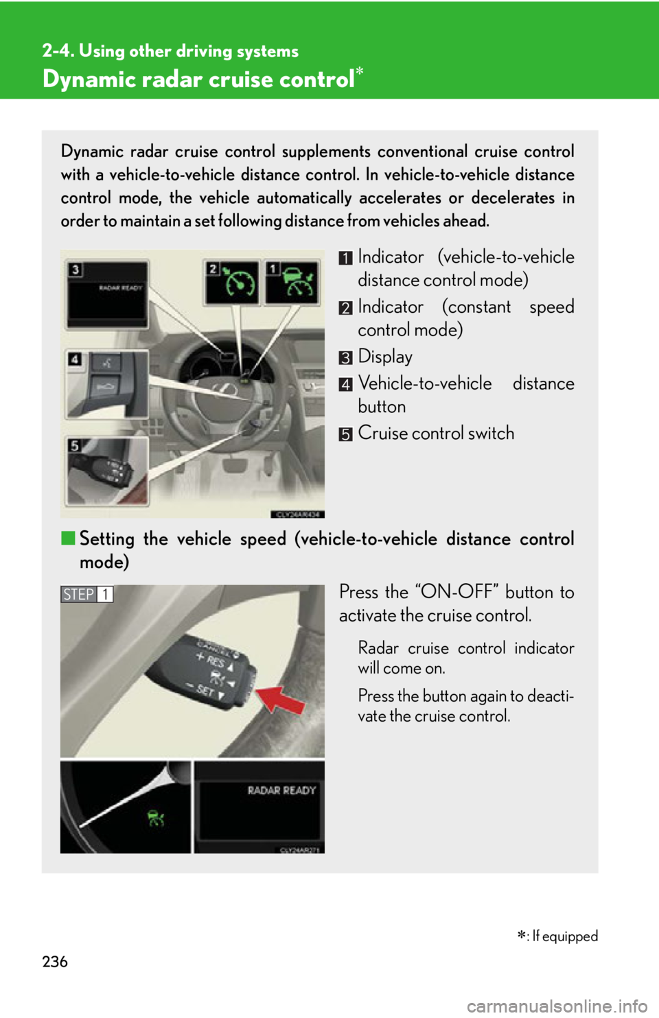 LEXUS RX450h 2015  Owners Manual 2362-4. Using other driving systems
Dynamic radar cruise control 
 : If equippedDynamic radar cruise control supple ments conventional cruise control
with a vehicle-to-vehicle  distance control.