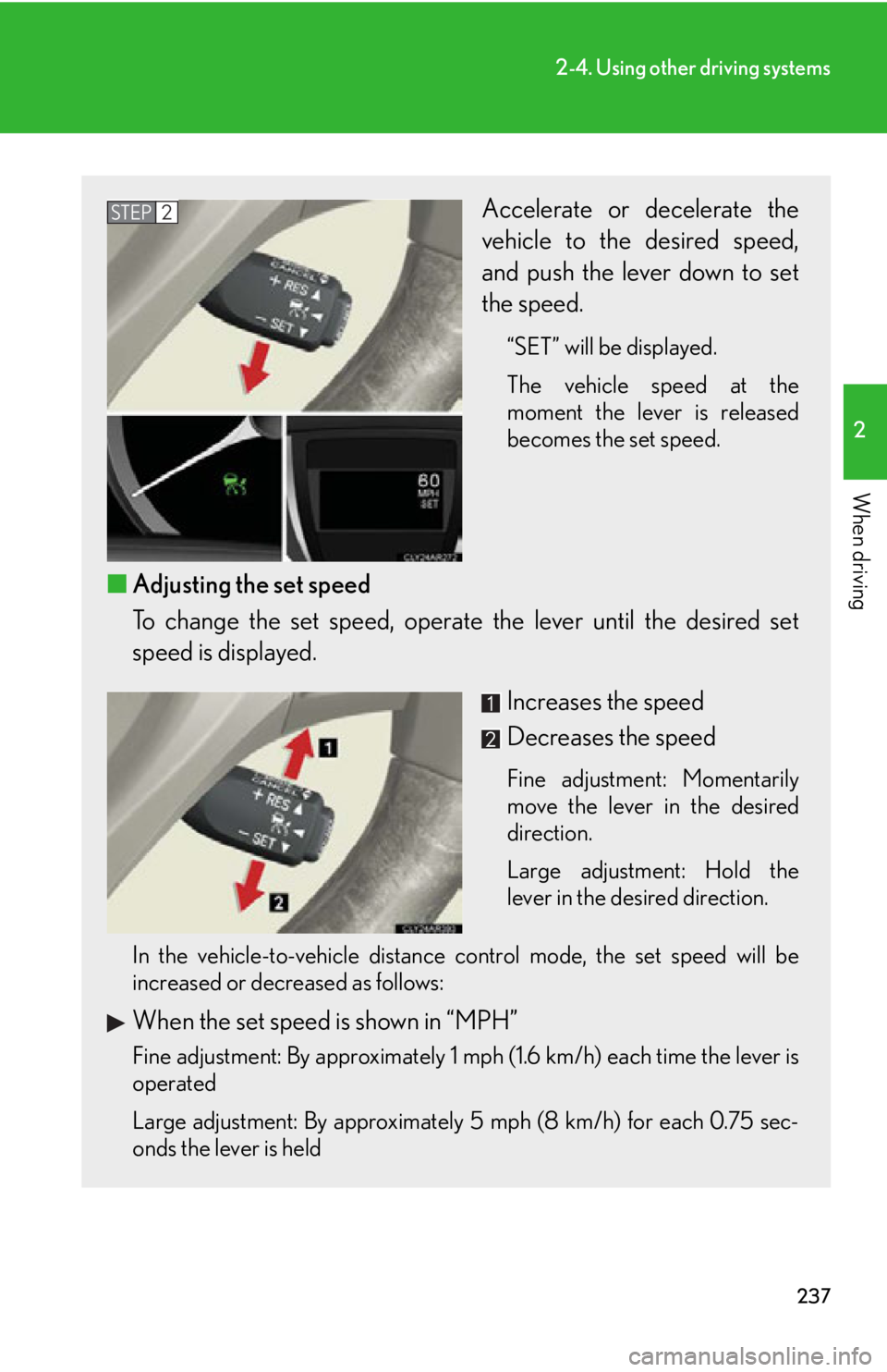 LEXUS RX450h 2015  Owners Manual 2372-4. Using other driving systems
2
When driving Accelerate or decelerate the
vehicle to the desired speed,
and push the lever down to set
the speed.  “SET” will be displayed.
The vehicle speed 