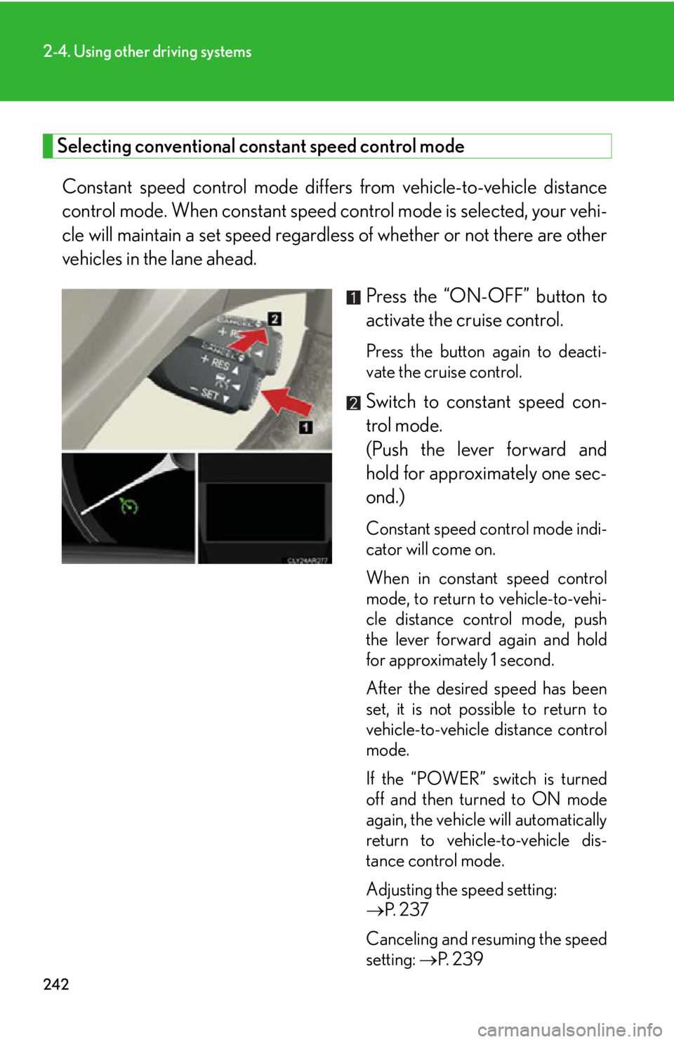 LEXUS RX450h 2015  Owners Manual 2422-4. Using other driving systems
Selecting conventional constant speed control mode
Constant speed control mode differs from vehicle-to-vehicle distance
control mode. When constant speed control mo