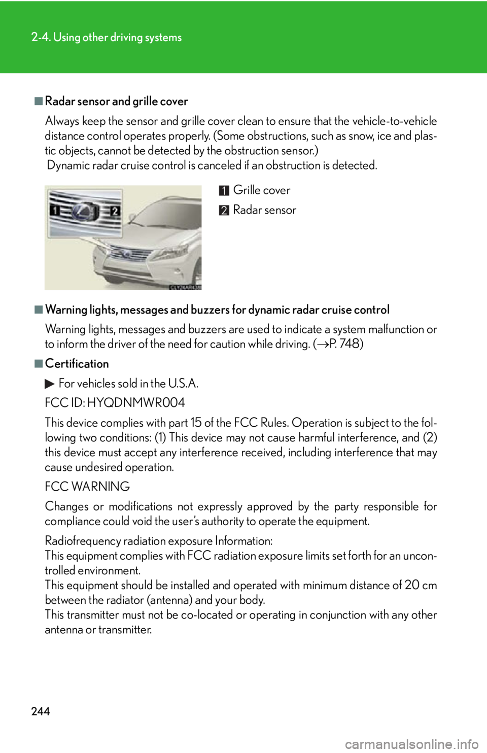 LEXUS RX450h 2015  Owners Manual 2442-4. Using other driving systems
■
Radar sensor and grille cover
Always keep the sensor and grille cover clean to ensure that the vehicle-to-vehicle
distance control operates properly. (Some obst