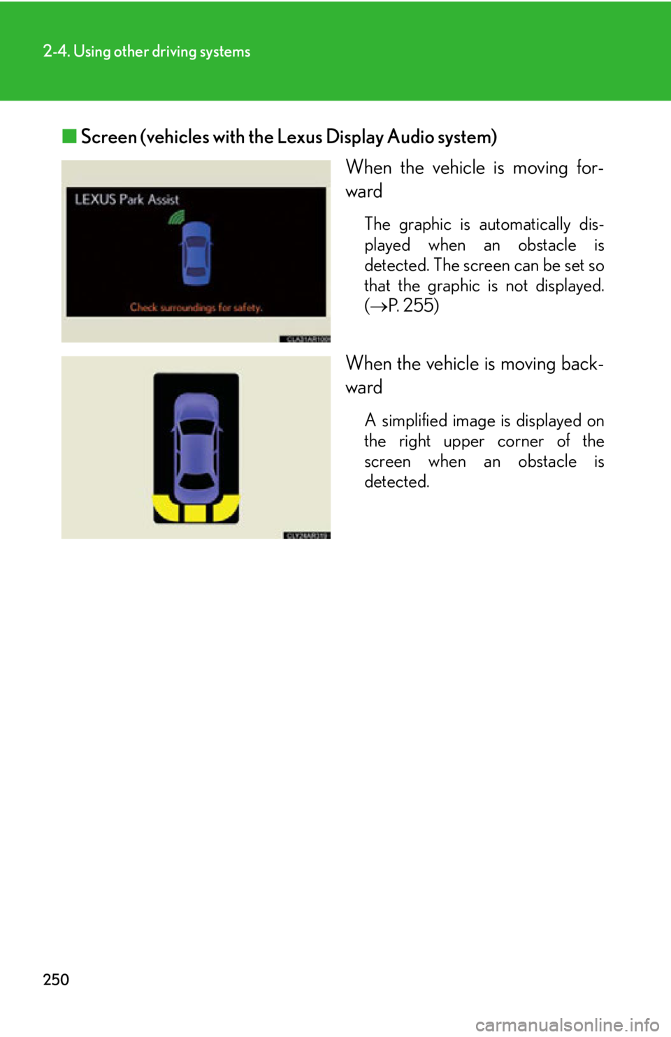 LEXUS RX450h 2015  Owners Manual 2502-4. Using other driving systems
■ Screen (vehicles with the Lexus Display Audio system)
When the vehicle is moving for-
ward The graphic is automatically dis-
played when an obstacle is
detected