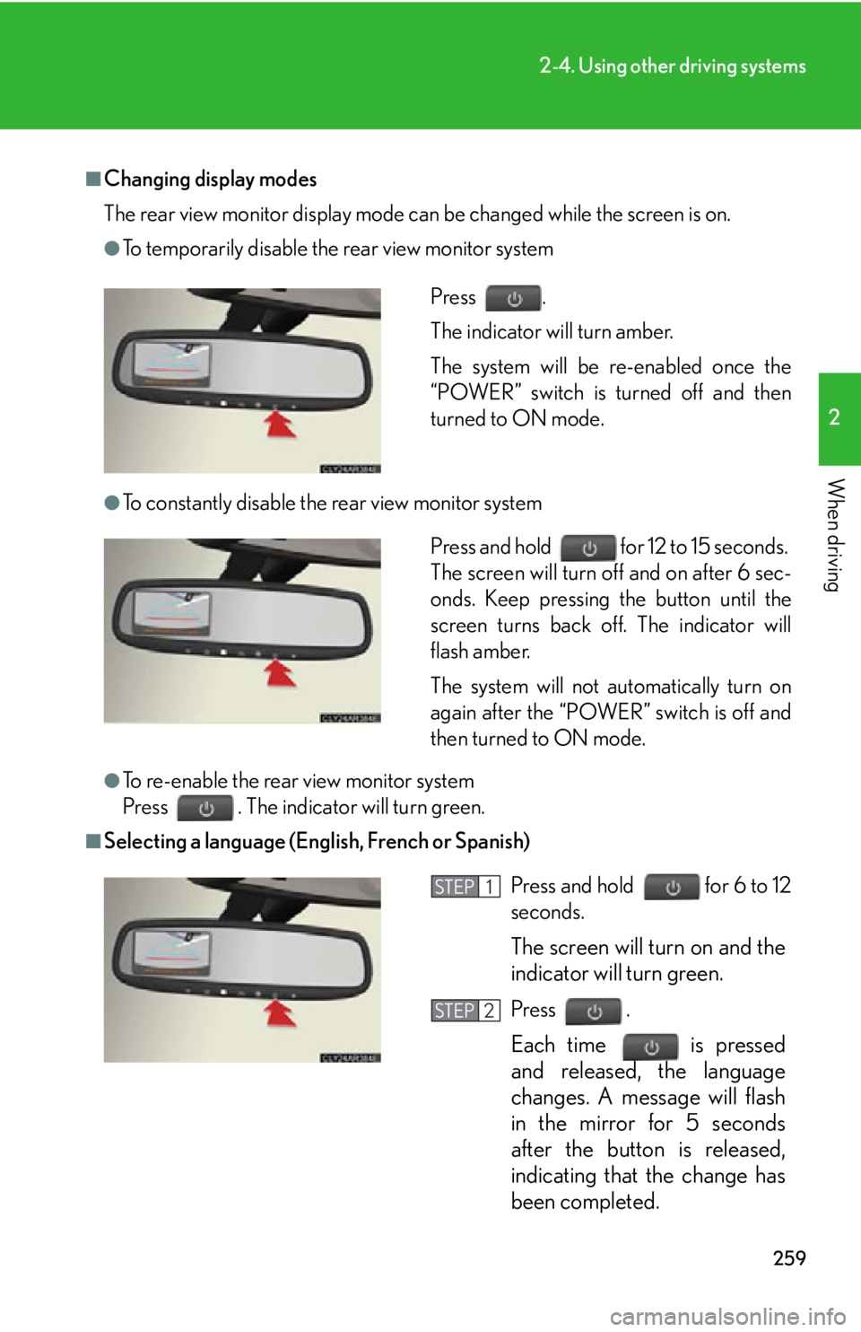 LEXUS RX450h 2015  Owners Manual 2592-4. Using other driving systems
2
When driving ■
Changing display modes
The rear view monitor display mode ca n be changed while the screen is on.●
To temporarily disable the rear view monitor