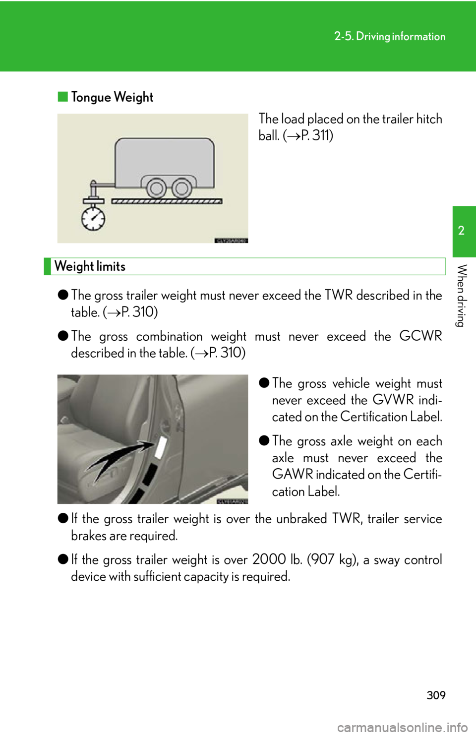 LEXUS RX450h 2015 Owners Manual 3092-5. Driving information
2
When driving ■ Tongue Weight
The load placed on the trailer hitch
ball. ( P. 311)
Weight limits
● The gross trailer weight must neve r exceed the TWR described LEXUS RX450h 2015 Owners Manual 3092-5. Driving information
2
When driving ■ Tongue Weight
The load placed on the trailer hitch
ball. ( P. 311)
Weight limits
● The gross trailer weight must neve r exceed the TWR described