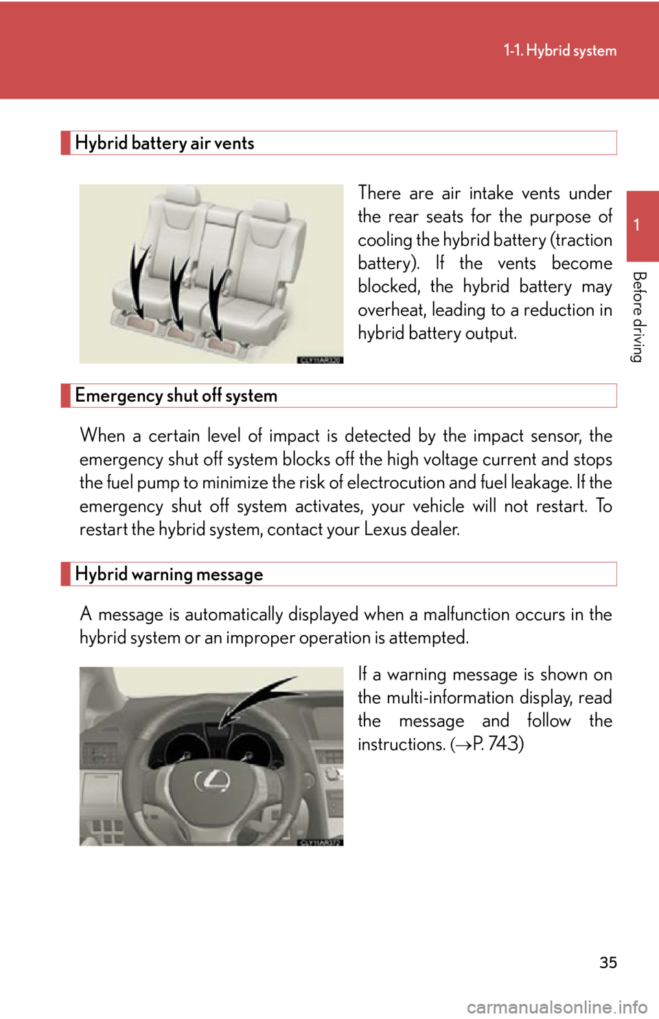 LEXUS RX450h 2015 Owners Guide 351-1. Hybrid system
1
Before driving Hybrid battery air vents
There are air intake vents under
the rear seats for the purpose of
cooling the hybrid battery (traction
battery). If the vents become
blo LEXUS RX450h 2015 Owners Guide 351-1. Hybrid system
1
Before driving Hybrid battery air vents
There are air intake vents under
the rear seats for the purpose of
cooling the hybrid battery (traction
battery). If the vents become
blo