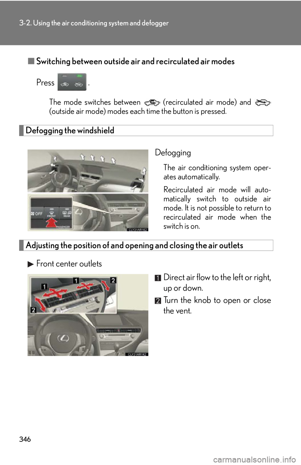 LEXUS RX450h 2015 Owners Manual 3463-2. Using the air conditio ning system and defogger
■ Switching between outside air and recirculated air modes
Press . The mode switches between (recirculated air mode) and
(outside air mode) LEXUS RX450h 2015 Owners Manual 3463-2. Using the air conditio ning system and defogger
■ Switching between outside air and recirculated air modes
Press . The mode switches between (recirculated air mode) and
(outside air mode)