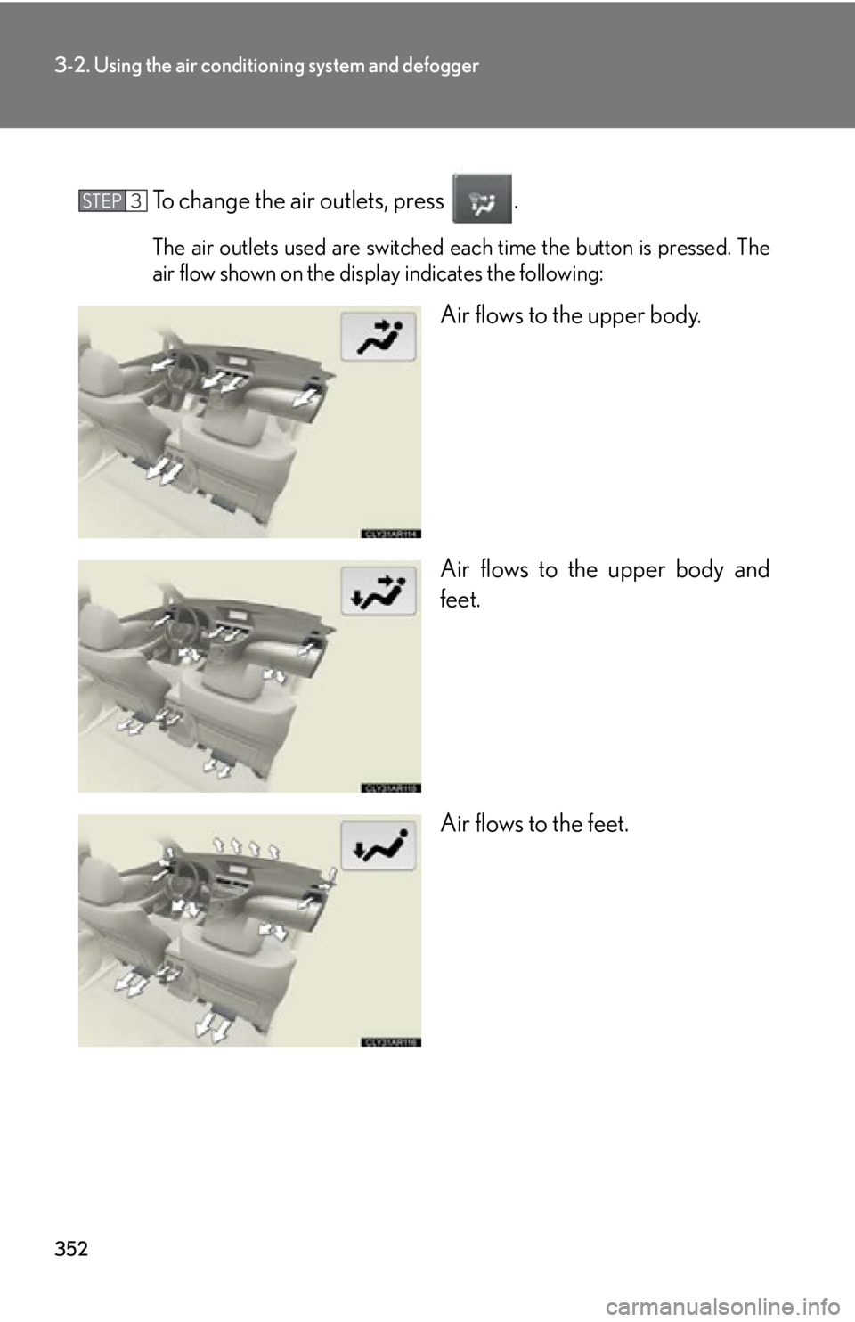 LEXUS RX450h 2015 Owners Manual 3523-2. Using the air conditio ning system and defogger
To change the air outlets, press . The air outlets used are switched each time the button is pressed. The
air flow shown on the display indicat LEXUS RX450h 2015 Owners Manual 3523-2. Using the air conditio ning system and defogger
To change the air outlets, press . The air outlets used are switched each time the button is pressed. The
air flow shown on the display indicat