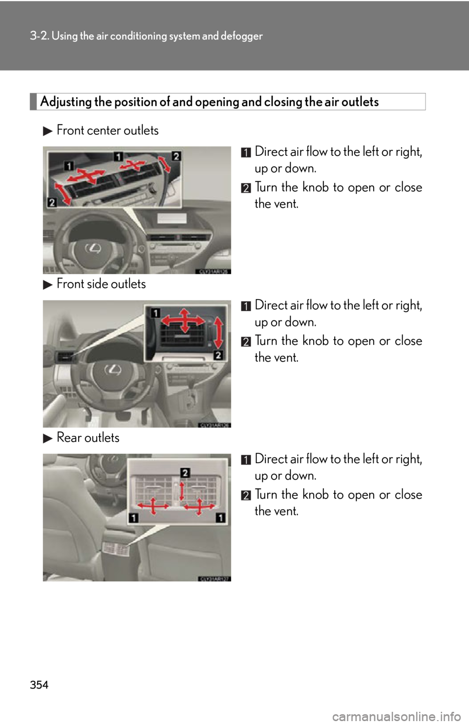 LEXUS RX450h 2015 Owners Manual 3543-2. Using the air conditio ning system and defogger
Adjusting the position of and opening and closing the air outlets
Front center outlets
Direct air flow to the left or right,
up or down.
Turn th LEXUS RX450h 2015 Owners Manual 3543-2. Using the air conditio ning system and defogger
Adjusting the position of and opening and closing the air outlets
Front center outlets
Direct air flow to the left or right,
up or down.
Turn th