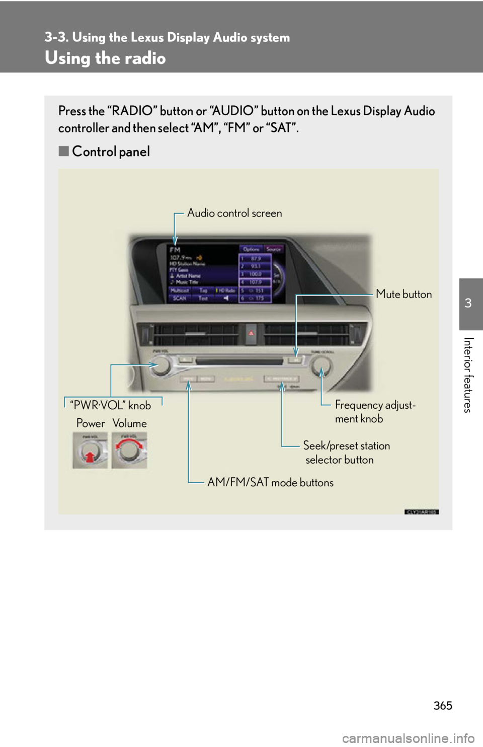 LEXUS RX450h 2015  Owners Manual 3653-3. Using the Lexus Display Audio system
3
Interior features Using the radio Press the “RADIO” button or “AUDIO” button on the Lexus Display Audio
controller and then select “AM”, “F