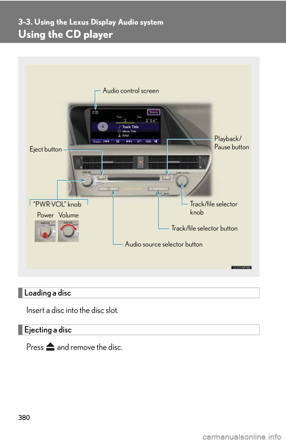LEXUS RX450h 2015 Owners Manual 3803-3. Using the Lexus Display Audio system
Using the CD player
Loading a disc
Insert a disc into the disc slot.
Ejecting a disc
Press and remove the disc. Audio control screen
Playback/
Pa u s e LEXUS RX450h 2015 Owners Manual 3803-3. Using the Lexus Display Audio system
Using the CD player
Loading a disc
Insert a disc into the disc slot.
Ejecting a disc
Press and remove the disc. Audio control screen
Playback/
Pa u s e