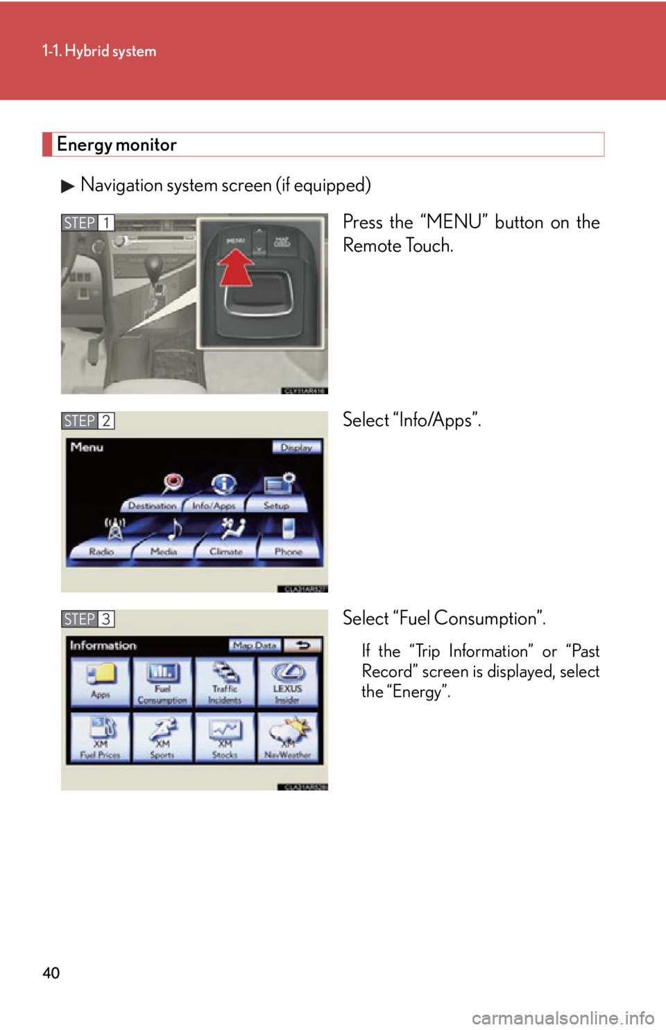 LEXUS RX450h 2015 Owners Guide 401-1. Hybrid system
Energy monitor
Navigation system screen (if equipped)
Press the “MENU” button on the
Remote Touch.
Select “Info/Apps”.
Select “Fuel Consumption”. If the “Trip Infor LEXUS RX450h 2015 Owners Guide 401-1. Hybrid system
Energy monitor
Navigation system screen (if equipped)
Press the “MENU” button on the
Remote Touch.
Select “Info/Apps”.
Select “Fuel Consumption”. If the “Trip Infor