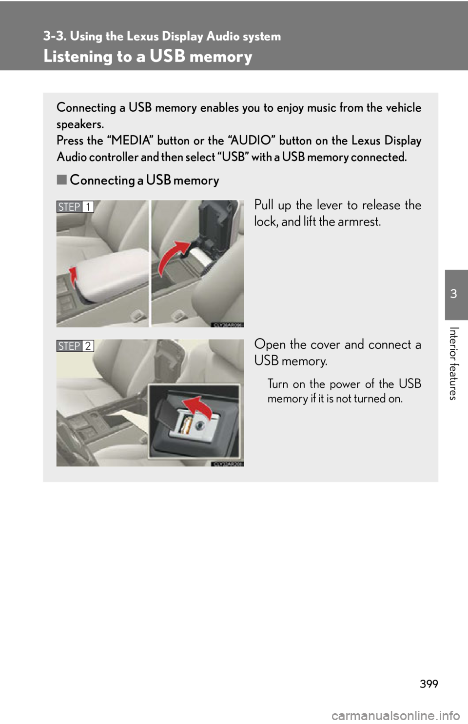 LEXUS RX450h 2015  Owners Manual 3993-3. Using the Lexus Display Audio system
3
Interior features Listening to a USB memory Connecting a USB memory enables you to enjoy music from the vehicle
speakers. 
Press the “MEDIA” button o