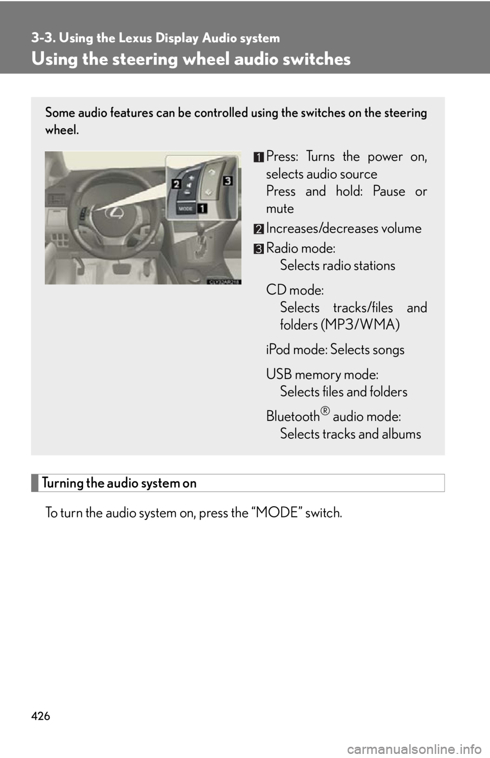 LEXUS RX450h 2015 Owners Manual 4263-3. Using the Lexus Display Audio system
Using the steering wh eel audio switches
Turning the audio system on
To turn the audio system on, press the “MODE” switch. Some audio features can be c LEXUS RX450h 2015 Owners Manual 4263-3. Using the Lexus Display Audio system
Using the steering wh eel audio switches
Turning the audio system on
To turn the audio system on, press the “MODE” switch. Some audio features can be c
