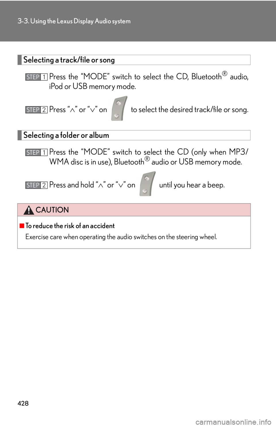 LEXUS RX450h 2015 Owners Manual 4283-3. Using the Lexus Display Audio system
Selecting a track/file or song
Press the “MODE” switch to select the CD, Bluetooth ®
audio,
iPod or USB memory mode.
Press “ ” or “ ” LEXUS RX450h 2015 Owners Manual 4283-3. Using the Lexus Display Audio system
Selecting a track/file or song
Press the “MODE” switch to select the CD, Bluetooth ®
audio,
iPod or USB memory mode.
Press “ ” or “ ”