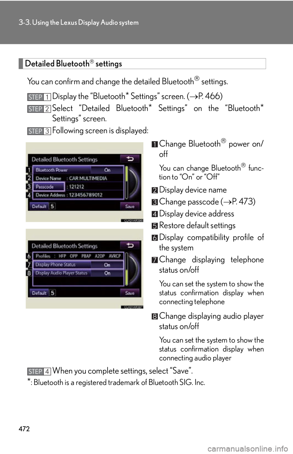 LEXUS RX450h 2015  Owners Manual 4723-3. Using the Lexus Display Audio system
Detailed Bluetooth 
 settings
You can confirm and change the detailed Bluetooth 
 settings.
Display the “Bluetooth
*  Settings” screen. (  P. 