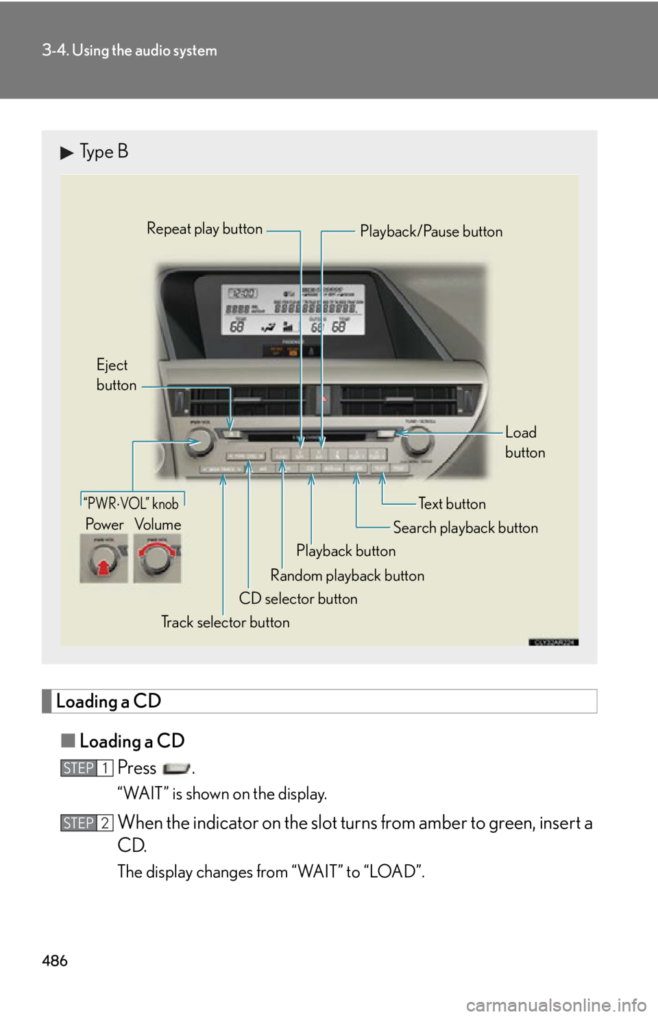 LEXUS RX450h 2015  Owners Manual 4863-4. Using the audio system
Loading a CD
■ Loading a CD
Press .
“WAIT” is shown on the display.
When the indicator on the slot tu rns from amber to green, insert a
CD.
The display changes fro