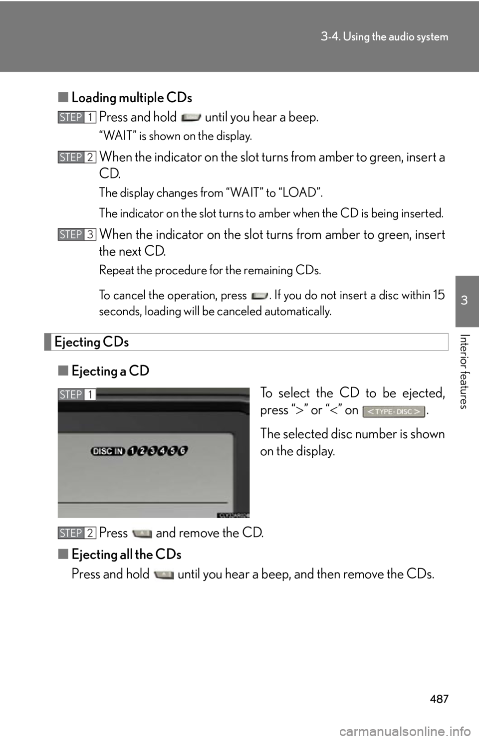 LEXUS RX450h 2015  Owners Manual 4873-4. Using the audio system
3
Interior features ■ Loading multiple CDs
Press and hold   until you hear a beep. “WAIT” is shown on the display.
When the indicator on the slot tu rns from amber