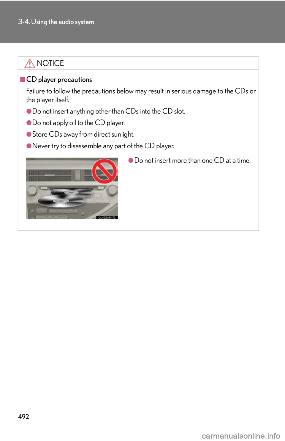 LEXUS RX450h 2015  Owners Manual 4923-4. Using the audio system
NOTICE■
CD player precautions
Failure to follow the precautions below ma y result in serious damage to the CDs or
the player itself. ●
Do not insert anything other  