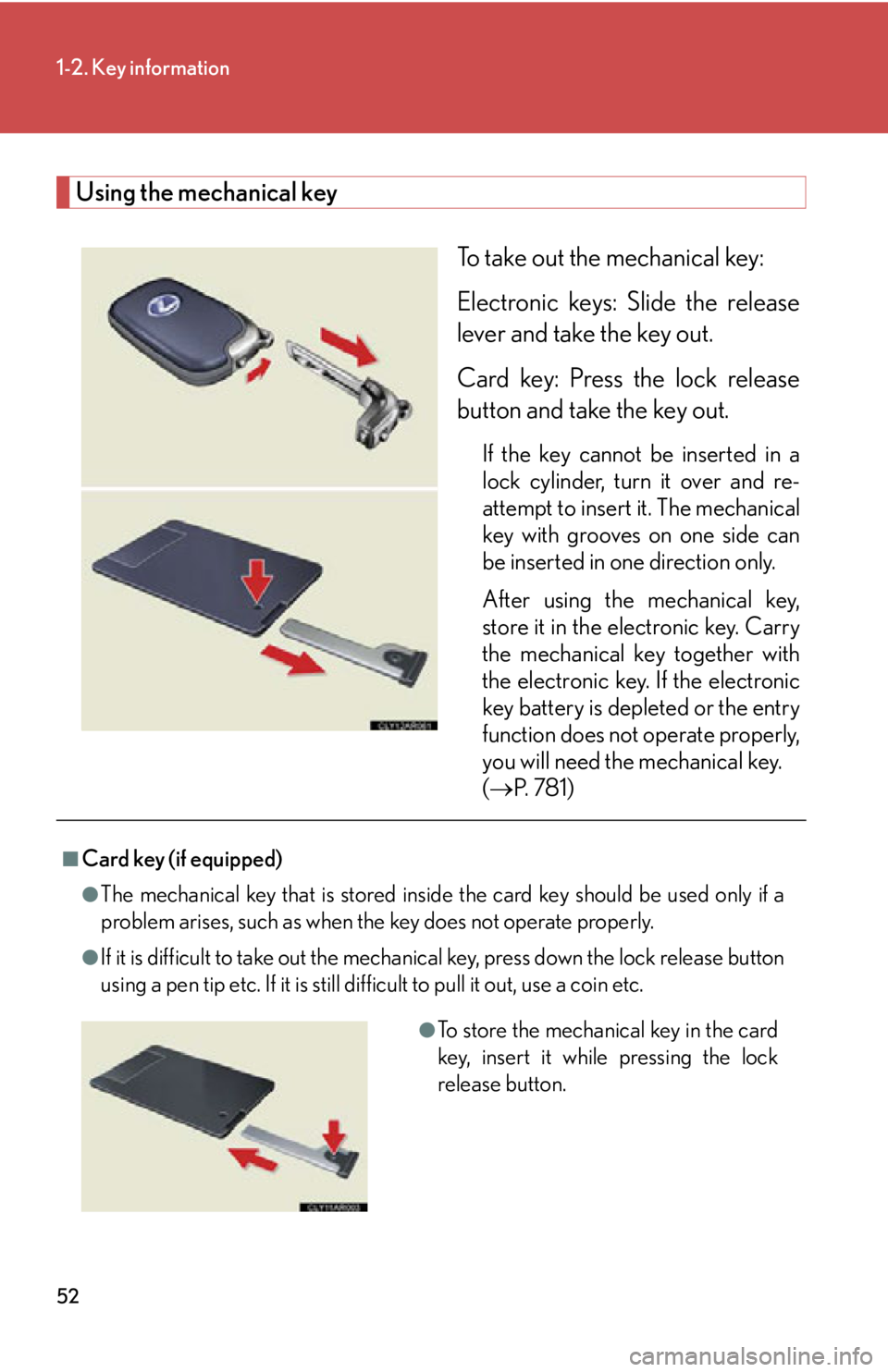 LEXUS RX450h 2015 Workshop Manual 521-2. Key information
Using the mechanical key
To take out the mechanical key:
Electronic keys: Slide the release
lever and take the key out.
Card key: Press the lock release
button and take the key LEXUS RX450h 2015 Workshop Manual 521-2. Key information
Using the mechanical key
To take out the mechanical key:
Electronic keys: Slide the release
lever and take the key out.
Card key: Press the lock release
button and take the key