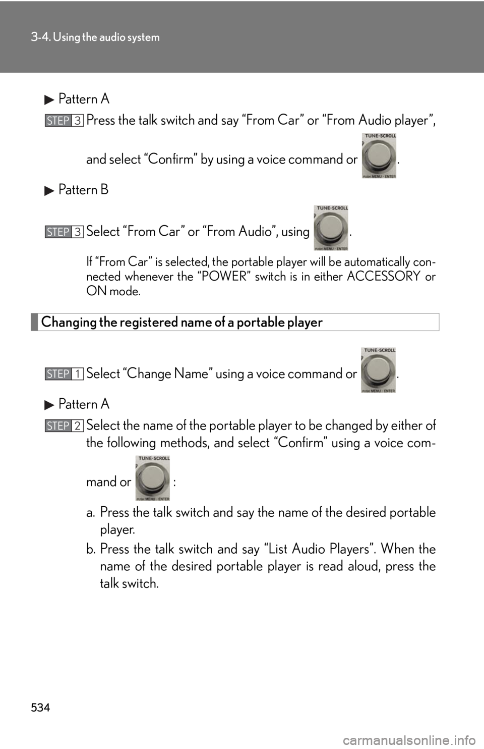 LEXUS RX450h 2015  Owners Manual 5343-4. Using the audio system
Pattern A
Press the talk switch and say “From Car” or “From Audio player”,
and select “Confirm” by u sing a voice command or  .
Pattern B
Select “From Car