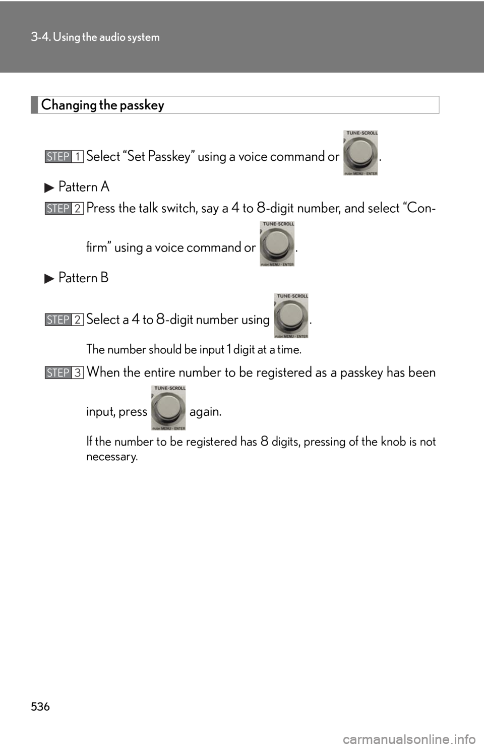 LEXUS RX450h 2015  Owners Manual 5363-4. Using the audio system
Changing the passkey
Select “Set Passkey” using a voice command or  .
Pattern A
Press the talk switch, say a 4 to  8-digit number, and select “Con-
firm” using a