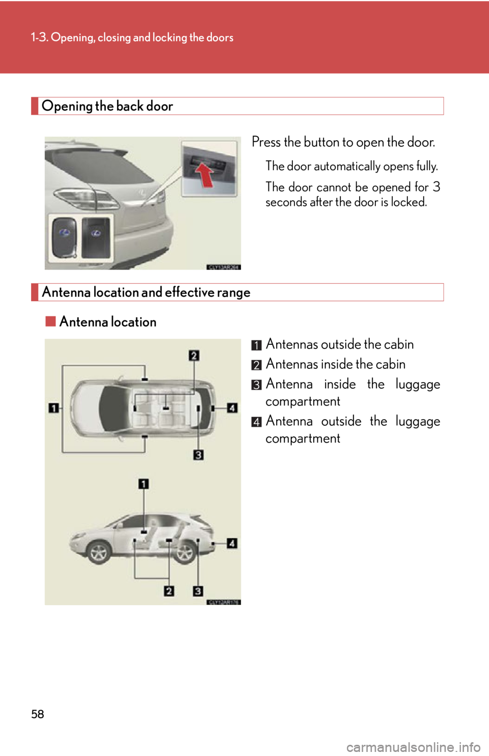 LEXUS RX450h 2015 Workshop Manual 581-3. Opening, closing and locking the doors
Opening the back door
Press the button to open the door. The door automatically opens fully.
The door cannot be opened for 3
seconds after the door is loc LEXUS RX450h 2015 Workshop Manual 581-3. Opening, closing and locking the doors
Opening the back door
Press the button to open the door. The door automatically opens fully.
The door cannot be opened for 3
seconds after the door is loc