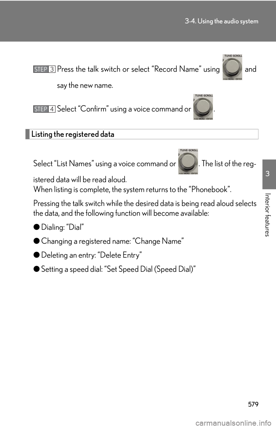 LEXUS RX450h 2015  Owners Manual 5793-4. Using the audio system
3
Interior features Press the talk switch or sele ct “Record Name” using   and
say the new name.
Select “Confirm” using a voice command or  .
Listing the registe