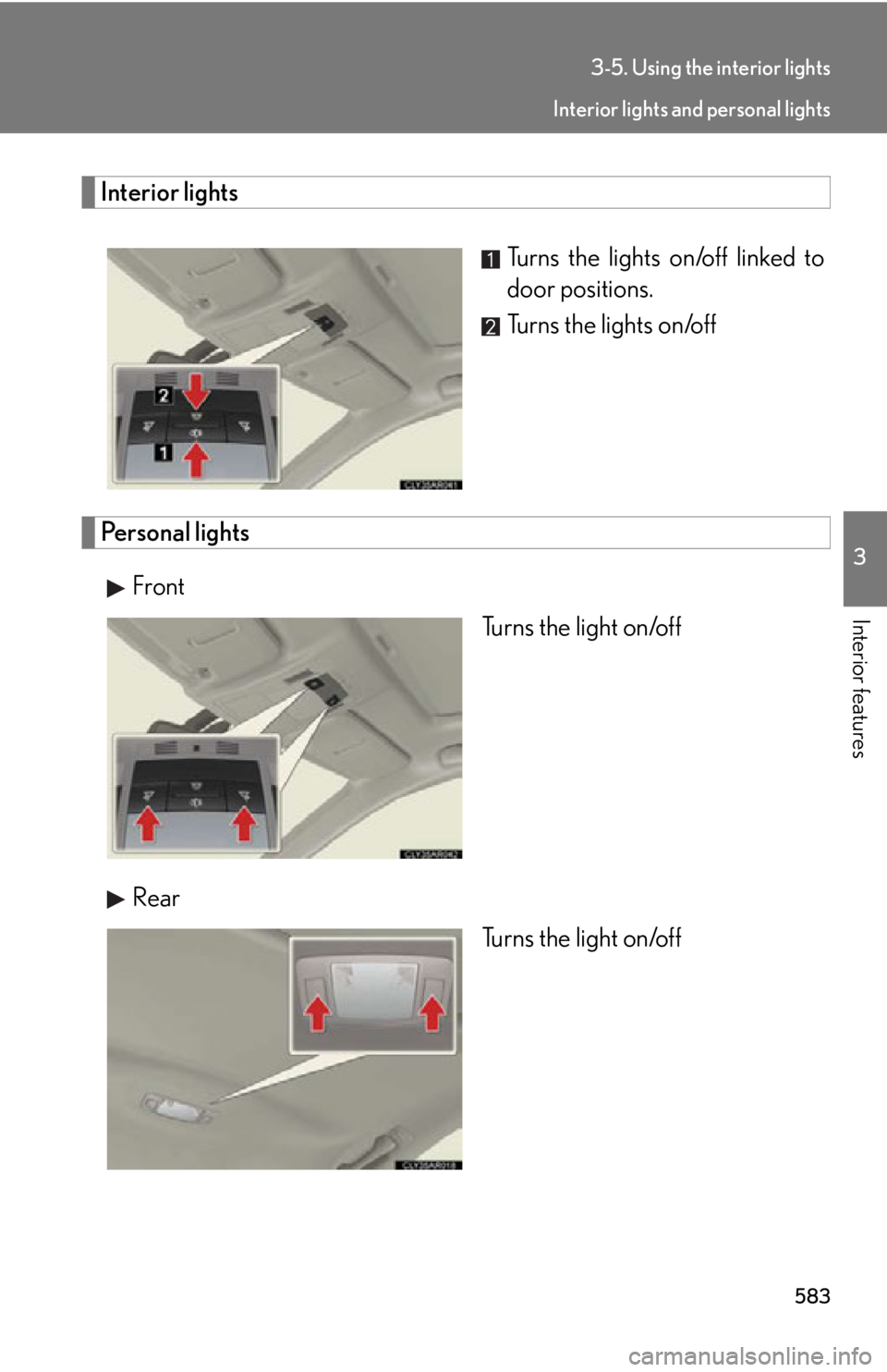 LEXUS RX450h 2015  Owners Manual 5833-5. Using the interior lights
3
Interior features Interior lights
Turns the lights on/off linked to
door positions.
Turns the lights on/off
Personal lights
Front
Turns the light on/off
Rear
Turns 