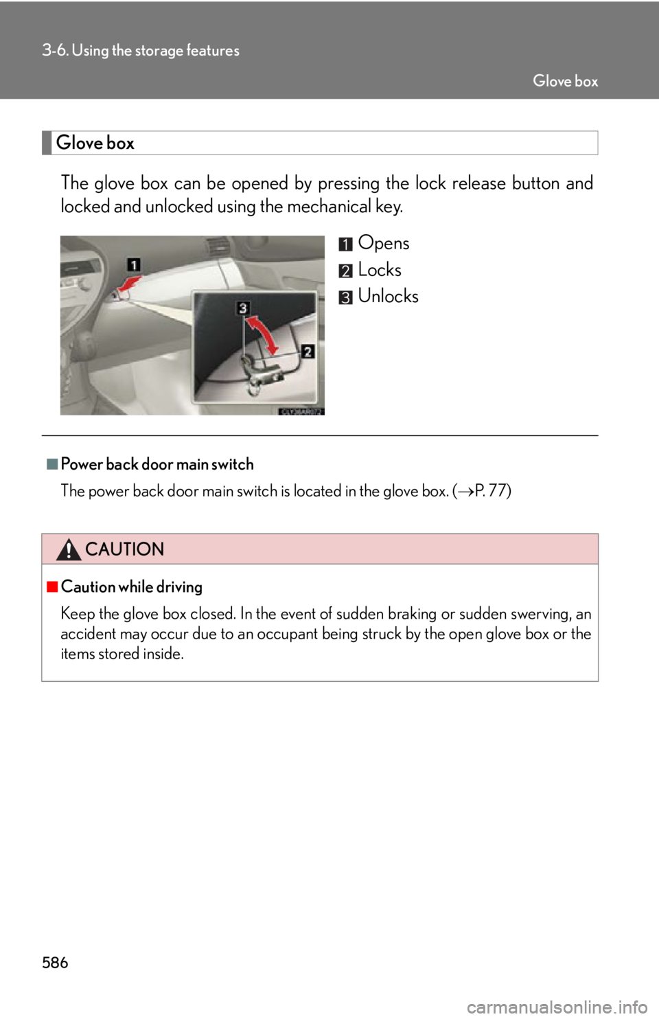 LEXUS RX450h 2015  Owners Manual 5863-6. Using the storage features
Glove box
The glove box can be opened by pr essing the lock release button and
locked and unlocked u sing the mechanical key.
Opens
Locks
Unlocks
■
Power back door