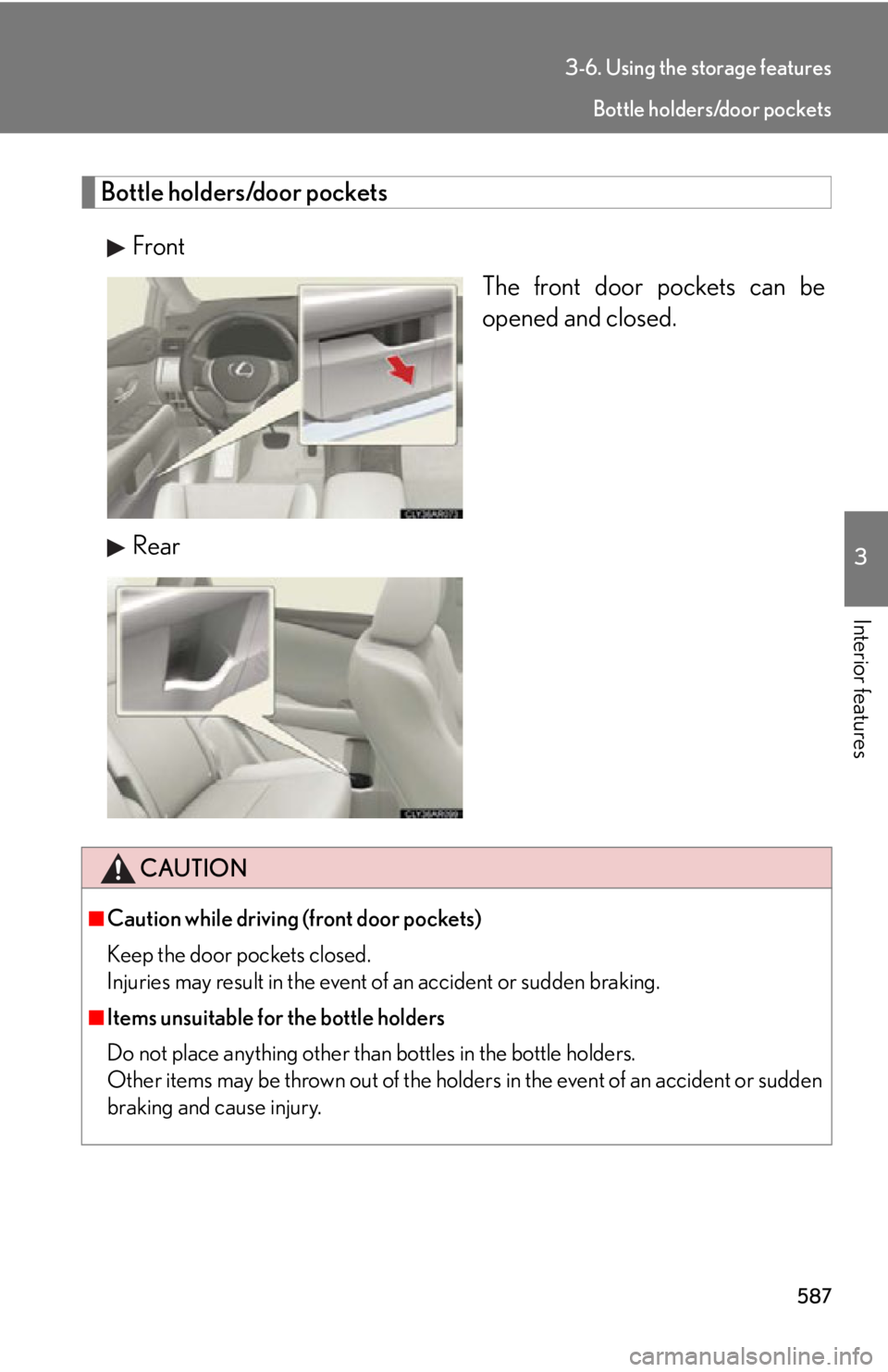 LEXUS RX450h 2015  Owners Manual 5873-6. Using the storage features
3
Interior features Bottle holders/door pockets
Front
The front door pockets can be
opened and closed.
Rear
CAUTION■
Caution while driving (front door pockets)
Kee