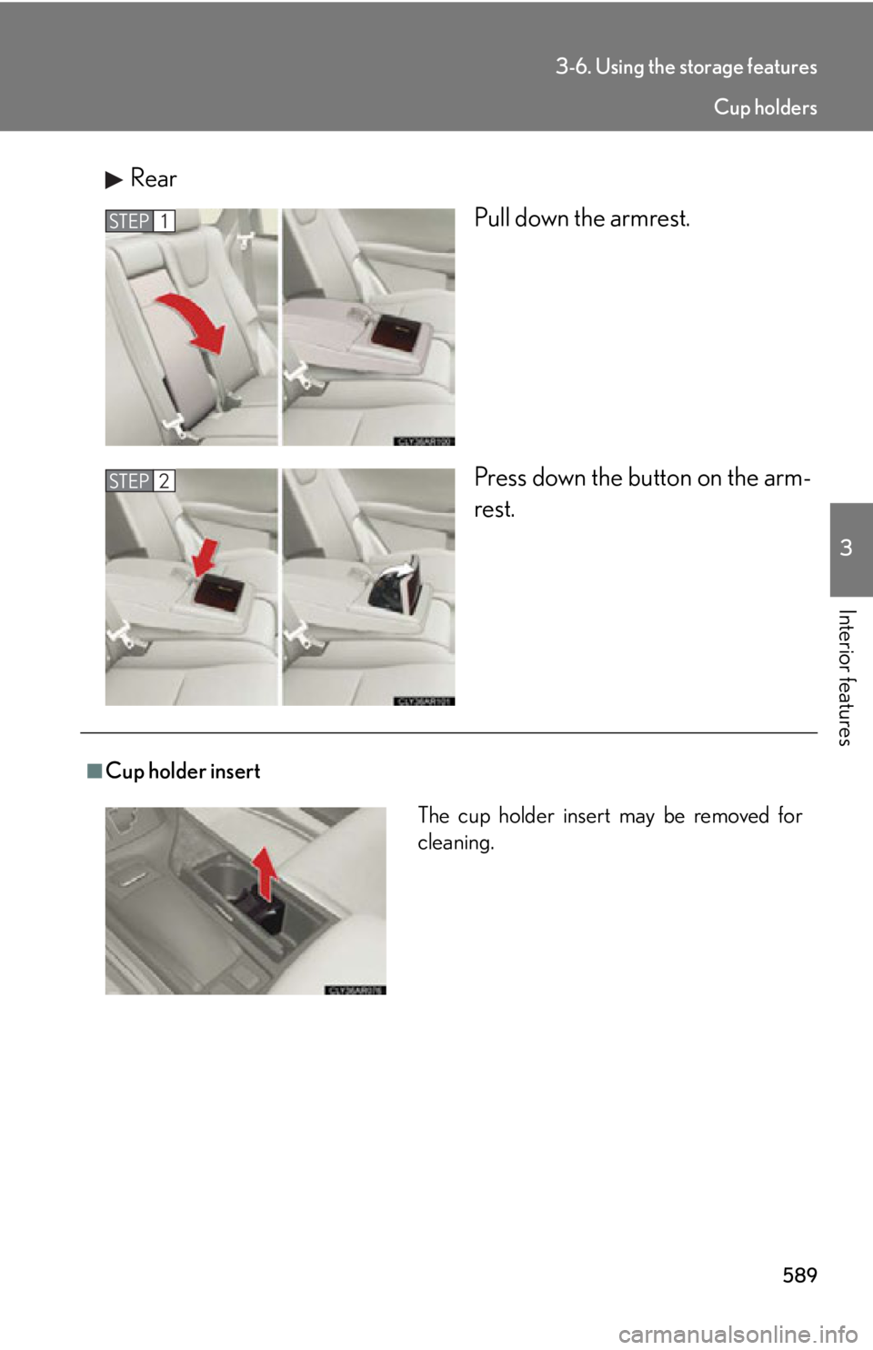 LEXUS RX450h 2015  Owners Manual 5893-6. Using the storage features
3
Interior features Rear
Pull down the armrest.
Press down the button on the arm-
rest.STEP 1
STEP 2
■
Cup holder insert
The cup holder insert may be removed for
c