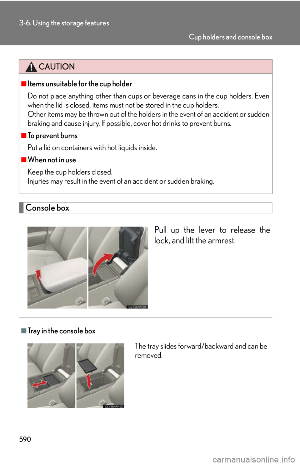 LEXUS RX450h 2015  Owners Manual 5903-6. Using the storage features
Console box
Pull up the lever to release the
lock, and lift the armrest.CAUTION■
Items unsuitable for the cup holder
Do not place anything other than cups or bever