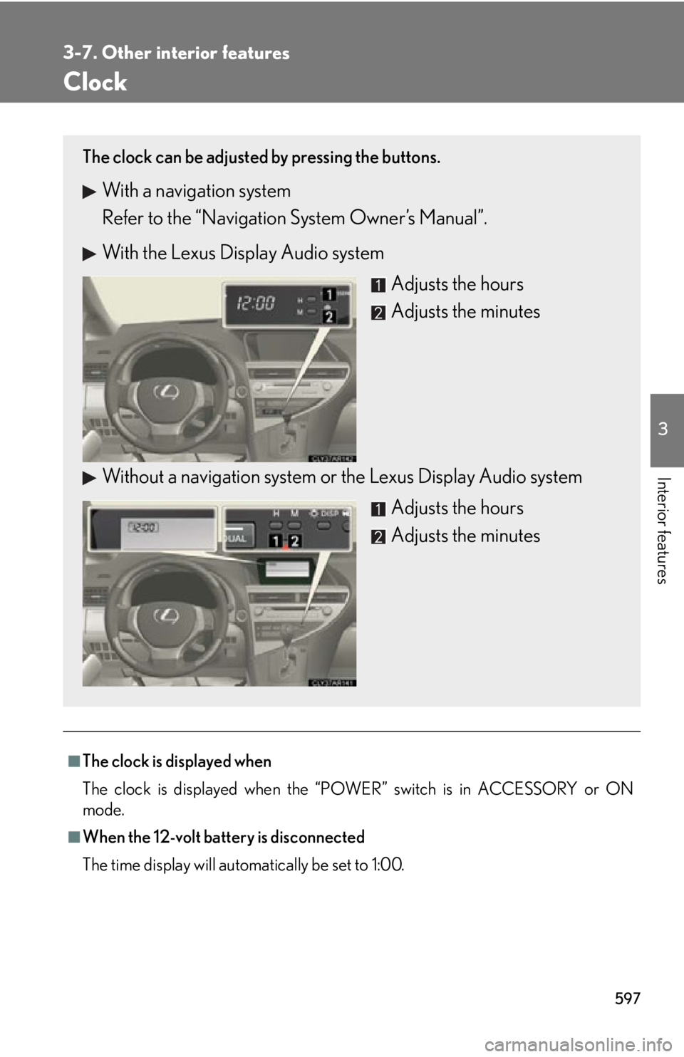 LEXUS RX450h 2015  Owners Manual 5973-7. Other interior features
3
Interior features Clock
■
The clock is displayed when
The clock is displayed when the “POWER” switch is in ACCESSORY or ON
mode.
■
When the 12-volt battery is
