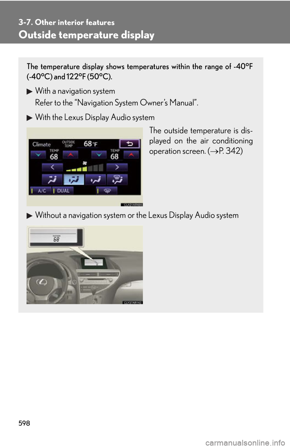 LEXUS RX450h 2015  Owners Manual 5983-7. Other interior features
Outside temperature display The temperature display shows temperatures within the range of -40°F
(-40°C) and 122°F (50°C).
With a navigation system
Refer to the “