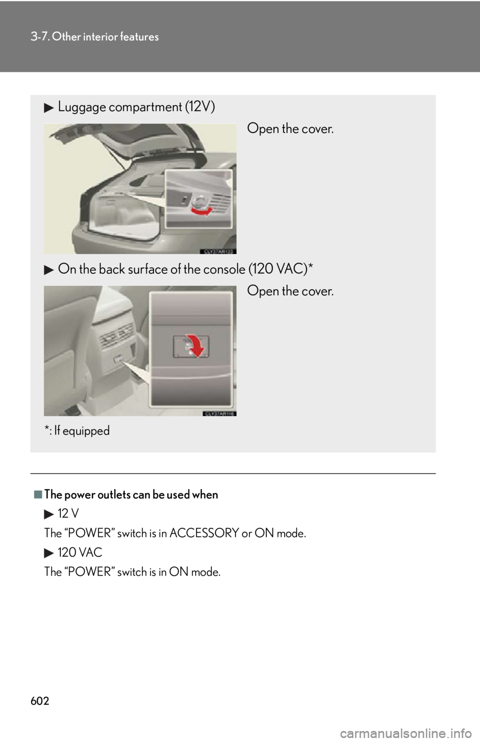 LEXUS RX450h 2015  Owners Manual 6023-7. Other interior features
■
The power outlets can be used when
12 V
The “POWER” switch is in ACCESSORY or ON mode.
120 VAC
The “POWER” switch is in ON mode. Luggage compartment (12V)
O