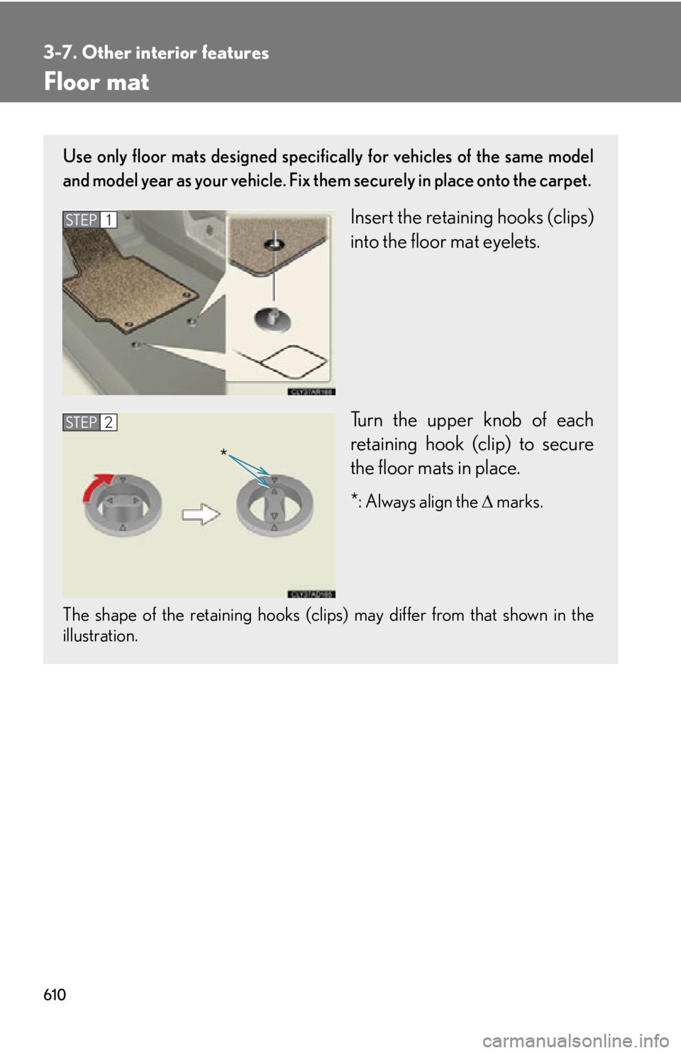 LEXUS RX450h 2015  Owners Manual 6103-7. Other interior features
Floor mat Use only floor mats designed specifically for vehicles of the same model
and model year as your vehicle. Fix th em securely in plac e onto the carpet.
Insert 