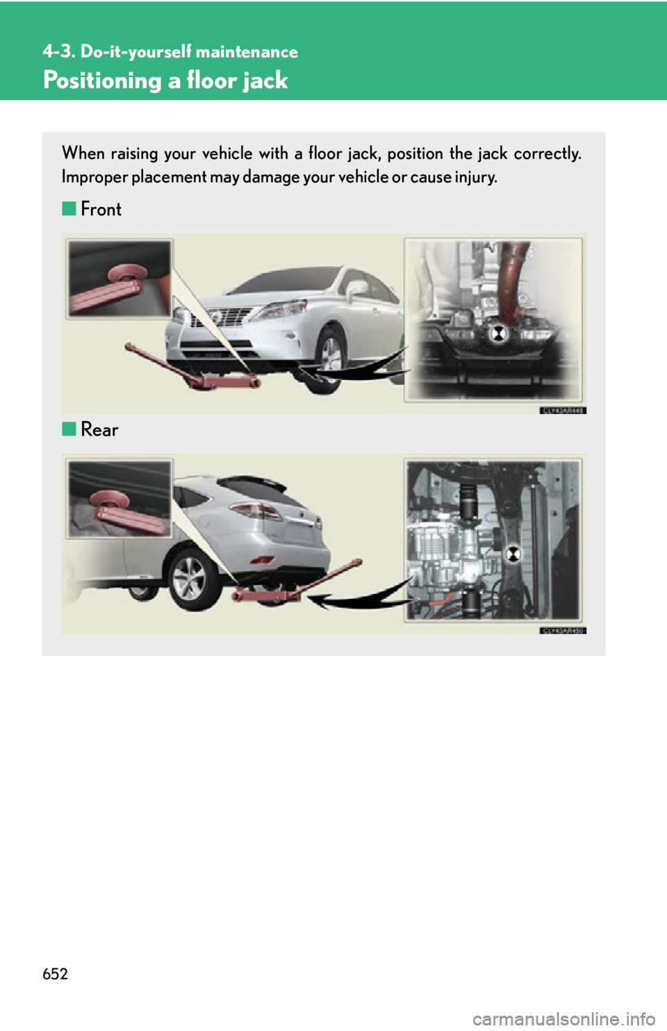LEXUS RX450h 2015  Owners Manual 6524-3. Do-it-yourself maintenance
Positioning a floor jack When raising your vehicle with a floor  jack, position the jack correctly.
Improper placement may damage your vehicle or cause injury.
■ F