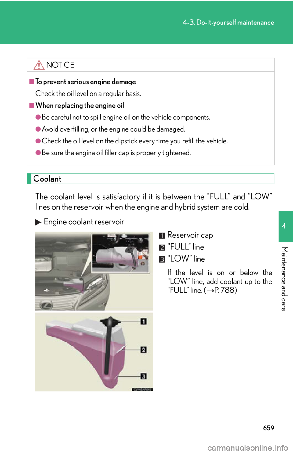 LEXUS RX450h 2015  Owners Manual 6594-3. Do-it-yourself maintenance
4
Maintenance and care
Coolant
The coolant level is satisfactory if it  is between the “FULL” and “LOW”
lines on the reservoir when the engine and hybrid sys